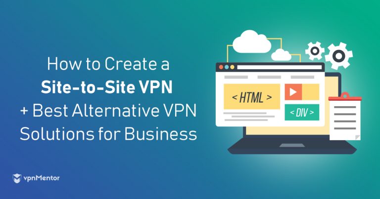 What Is a Site-to-Site VPN & Do You Need One?
