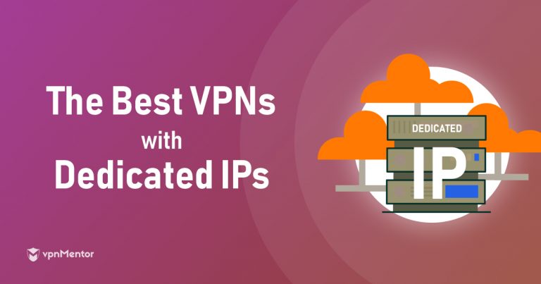 5 Best Dedicated IP VPNs: Cheap & Safe Static IPs